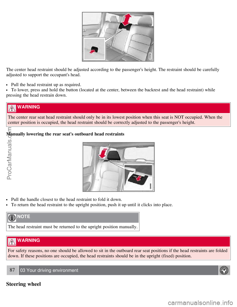 VOLVO V70 2008  Owners Manual The center  head restraint should be  adjusted according  to the passengers  height. The restraint should be  carefully
adjusted to support the occupants head.
 Pull the head restraint up as require
