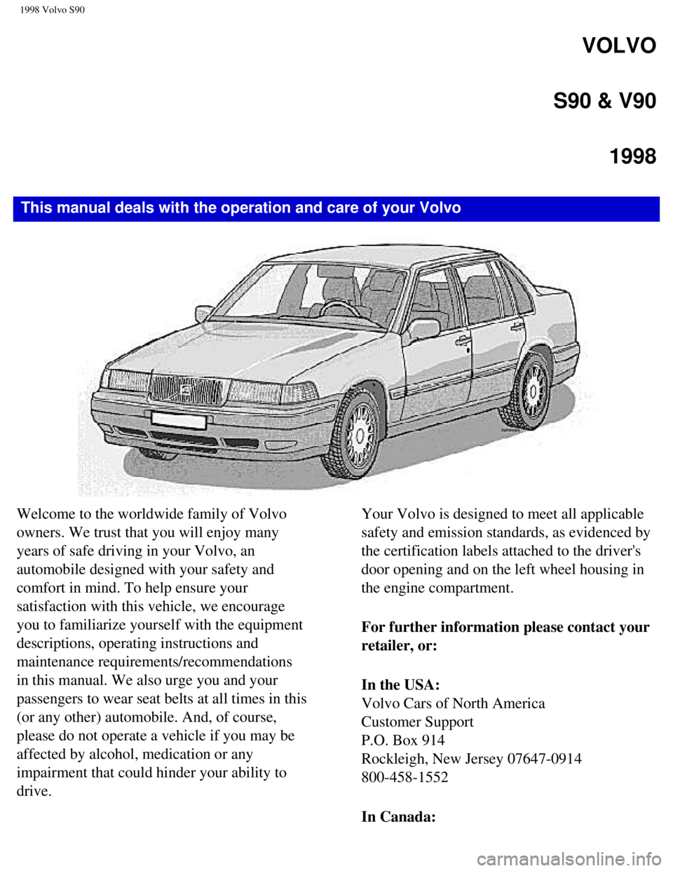 VOLVO V90 1998 Owners Manual
1998 Volvo S90
VOLVO
S90 & V90
1998
This manual deals with the operation and care of your Volvo
Welcome to the worldwide family of Volvo
owners. We trust that you will enjoy many
years of sa VOLVO V90 1998 Owners Manual
1998 Volvo S90
VOLVO
S90 & V90
1998
This manual deals with the operation and care of your Volvo
Welcome to the worldwide family of Volvo
owners. We trust that you will enjoy many
years of sa