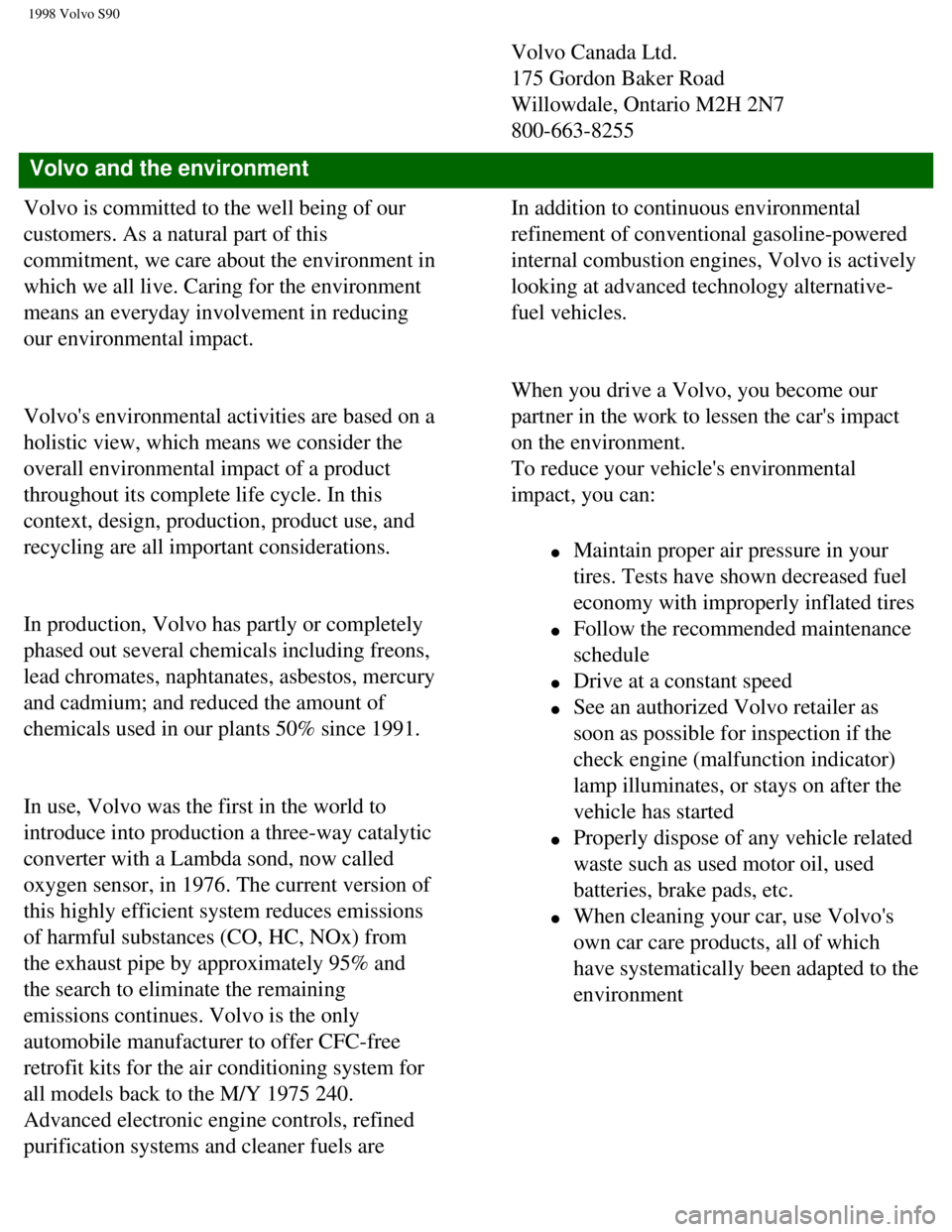 VOLVO V90 1998 Owners Manual
1998 Volvo S90
Volvo Canada Ltd.
175 Gordon Baker Road
Willowdale, Ontario M2H 2N7
800-663-8255
Volvo and the environment
Volvo is committed to the well being of our
customers. As a natural part VOLVO V90 1998 Owners Manual
1998 Volvo S90
Volvo Canada Ltd.
175 Gordon Baker Road
Willowdale, Ontario M2H 2N7
800-663-8255
Volvo and the environment
Volvo is committed to the well being of our
customers. As a natural part