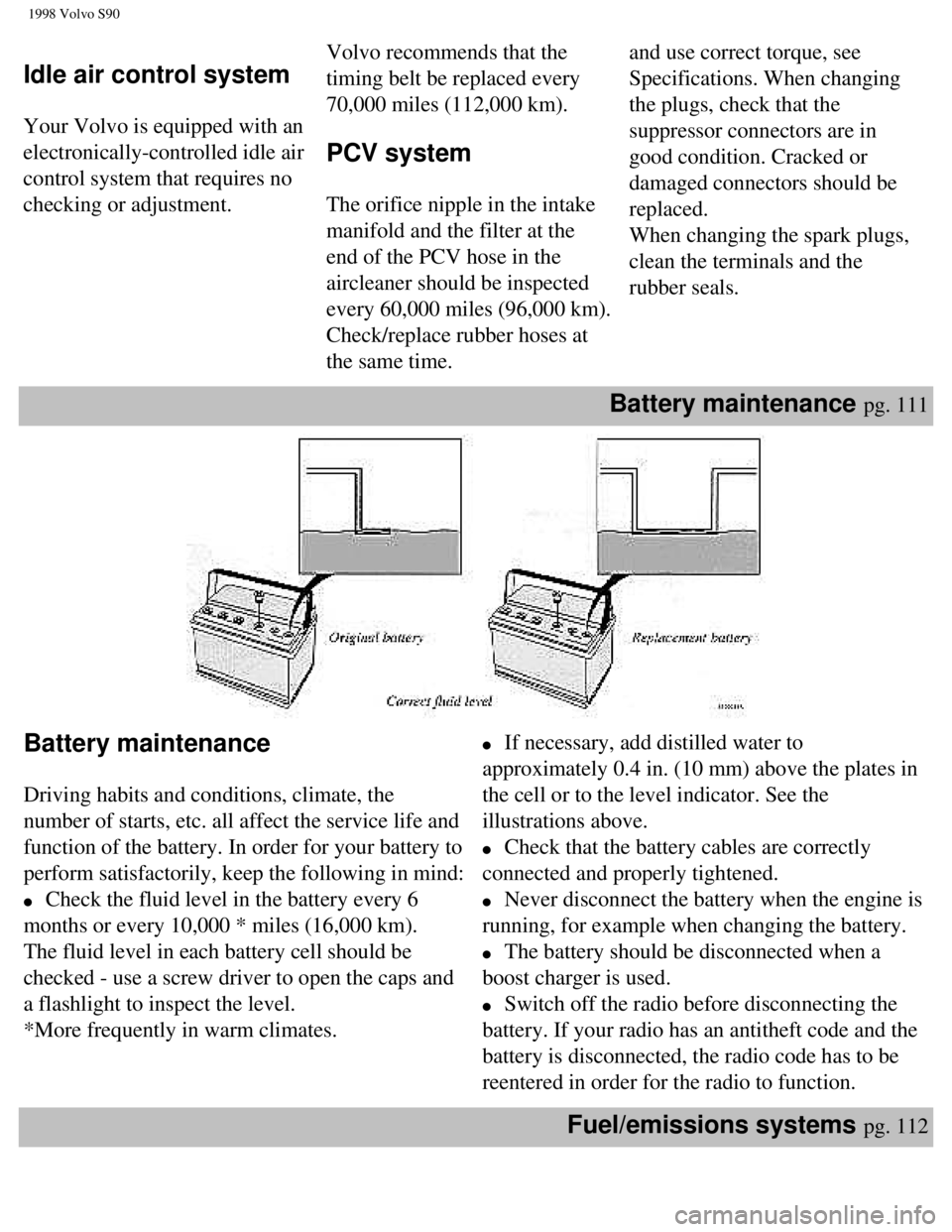 VOLVO V90 1998 Owners Manual
1998 Volvo S90
Idle air control system
Your Volvo is equipped with an
electronically-controlled idle air
control system that requires no
checking or adjustment.
Volvo recommends that the
ti VOLVO V90 1998 Owners Manual
1998 Volvo S90
Idle air control system
Your Volvo is equipped with an
electronically-controlled idle air
control system that requires no
checking or adjustment.
Volvo recommends that the
ti