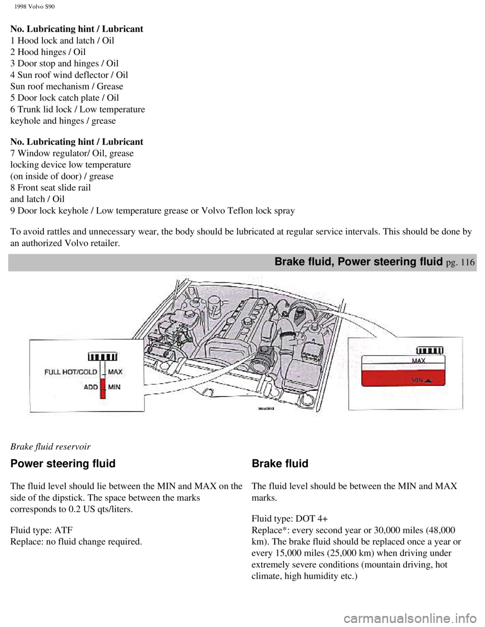 VOLVO V90 1998 Owners Manual
1998 Volvo S90
No. Lubricating hint / Lubricant
1 Hood lock and latch / Oil
2 Hood hinges / Oil
3 Door stop and hinges / Oil
4 Sun roof wind deflector / Oil
Sun roof mechanism / Grease
5 VOLVO V90 1998 Owners Manual
1998 Volvo S90
No. Lubricating hint / Lubricant
1 Hood lock and latch / Oil
2 Hood hinges / Oil
3 Door stop and hinges / Oil
4 Sun roof wind deflector / Oil
Sun roof mechanism / Grease
5