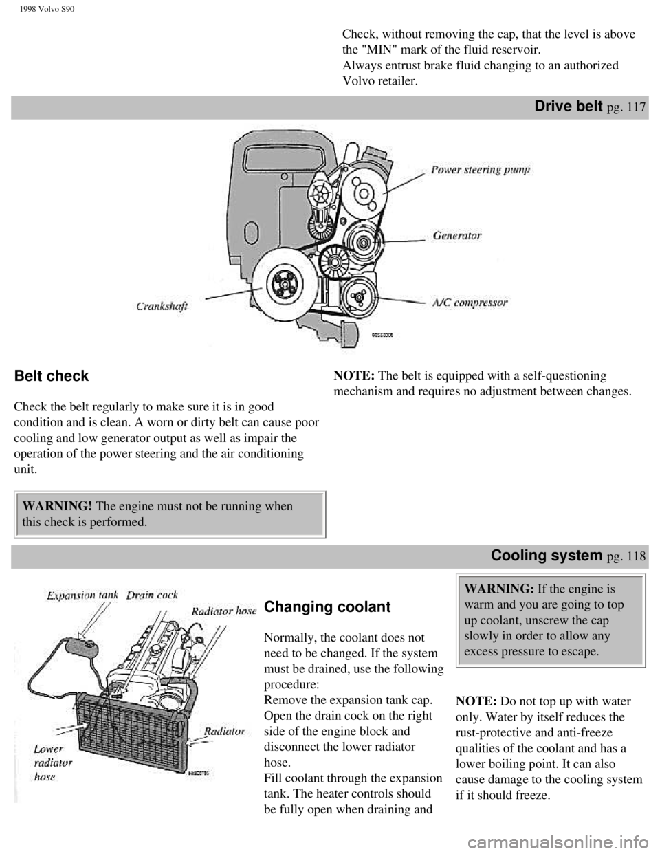 VOLVO V90 1998 Owners Manual
1998 Volvo S90
Check, without removing the cap, that the level is above
the "MIN" mark of the fluid reservoir.
Always entrust brake fluid changing to an authorized
Volvo retailer.
Drive belt pg. VOLVO V90 1998 Owners Manual
1998 Volvo S90
Check, without removing the cap, that the level is above
the "MIN" mark of the fluid reservoir.
Always entrust brake fluid changing to an authorized
Volvo retailer.
Drive belt pg.