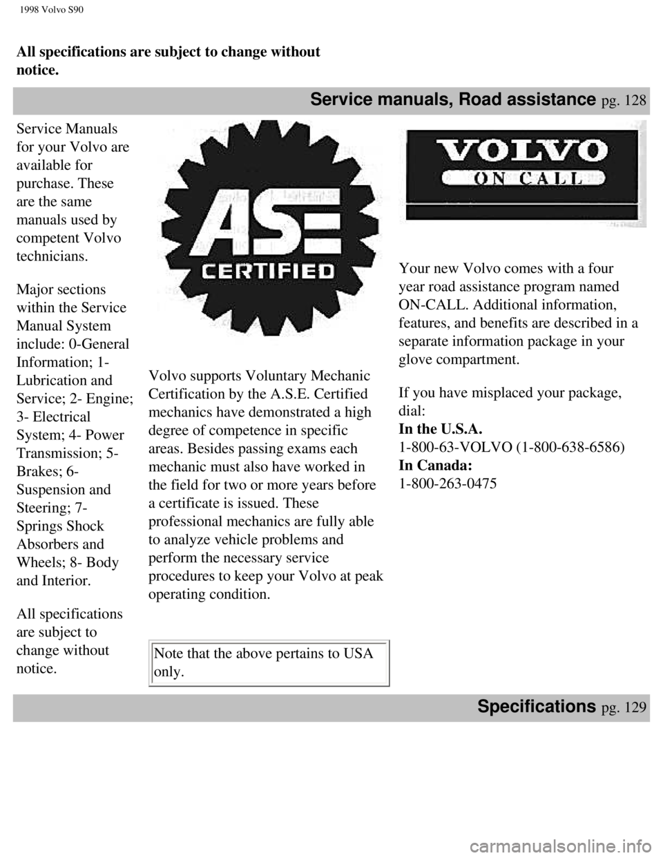 VOLVO V90 1998 Owners Manual
1998 Volvo S90
All specifications are subject to change without
notice.
Service manuals, Road assistance pg. 128
Service Manuals
for your Volvo are
available for
purchase. These
are the same VOLVO V90 1998 Owners Manual
1998 Volvo S90
All specifications are subject to change without
notice.
Service manuals, Road assistance pg. 128
Service Manuals
for your Volvo are
available for
purchase. These
are the same