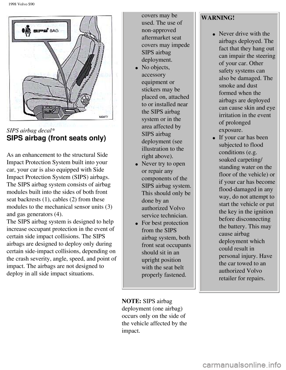VOLVO V90 1998 User Guide
1998 Volvo S90
SIPS airbag decal*
SIPS airbag (front seats only)
As an enhancement to the structural Side
Impact Protection System built into your
car, your car is also equipped with Side
Im VOLVO V90 1998 User Guide
1998 Volvo S90
SIPS airbag decal*
SIPS airbag (front seats only)
As an enhancement to the structural Side
Impact Protection System built into your
car, your car is also equipped with Side
Im