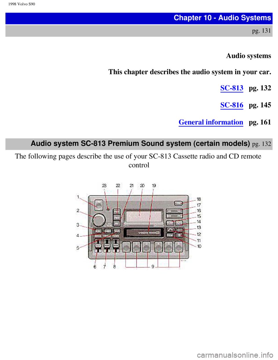 VOLVO V90 1998 Owners Manual
1998 Volvo S90
Chapter 10 - Audio Systems
pg. 131
Audio systems
This chapter describes the audio system in your car.
SC-813 pg. 132
SC-816 pg. 145
General information pg. 161 VOLVO V90 1998 Owners Manual
1998 Volvo S90
Chapter 10 - Audio Systems
pg. 131
Audio systems
This chapter describes the audio system in your car.
SC-813 pg. 132
SC-816 pg. 145
General information pg. 161