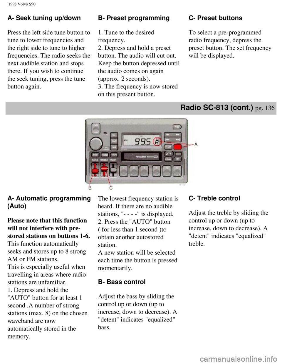 VOLVO V90 1998 Owners Manual
1998 Volvo S90
A- Seek tuning up/down
Press the left side tune button to
tune to lower frequencies and
the right side to tune to higher
frequencies. The radio seeks the
next audible station an VOLVO V90 1998 Owners Manual
1998 Volvo S90
A- Seek tuning up/down
Press the left side tune button to
tune to lower frequencies and
the right side to tune to higher
frequencies. The radio seeks the
next audible station an