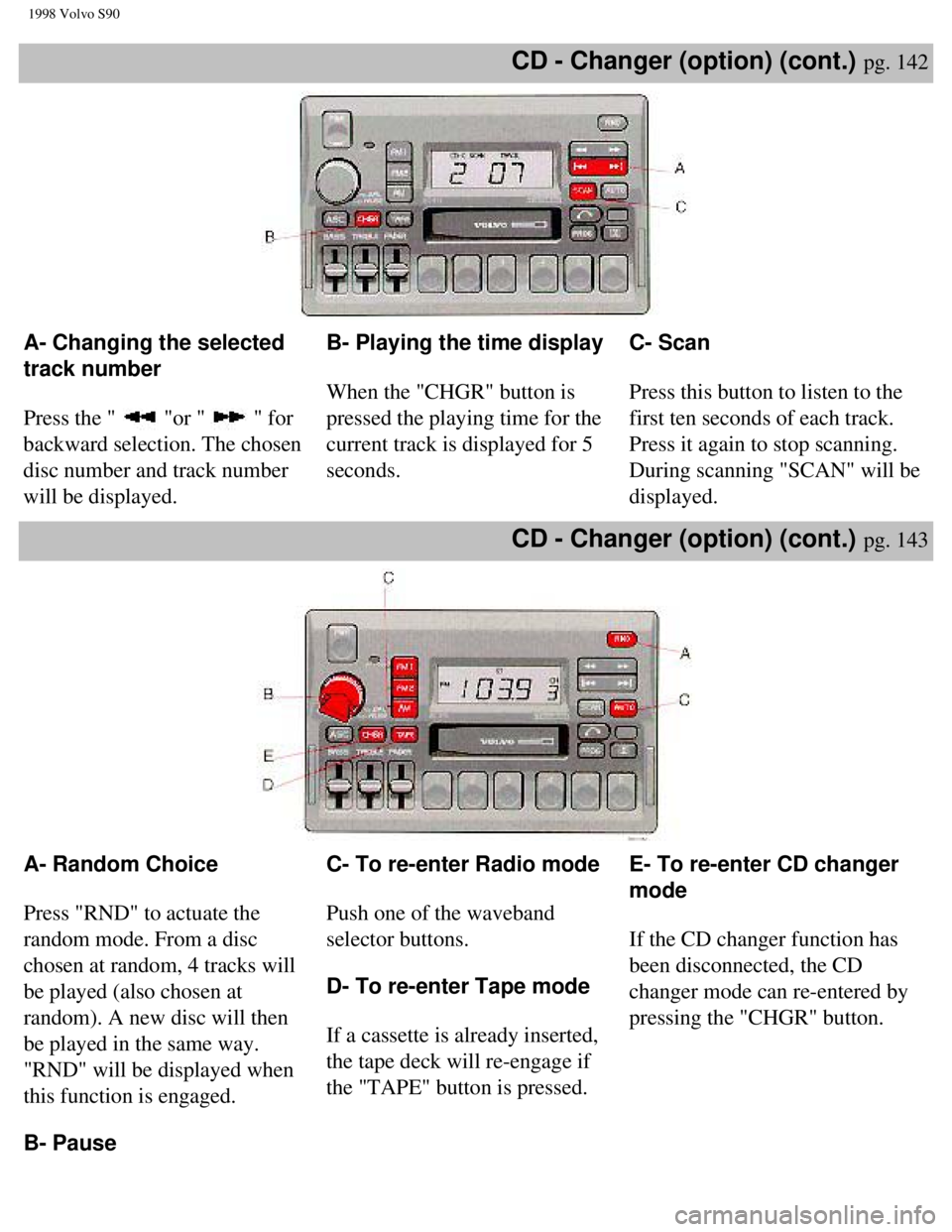 VOLVO V90 1998 Owners Manual
1998 Volvo S90
CD - Changer (option) (cont.) pg. 142
A- Changing the selected
track number
Press the "
"or " " for
backward selection. The chosen
disc number and track number
will be displ VOLVO V90 1998 Owners Manual
1998 Volvo S90
CD - Changer (option) (cont.) pg. 142
A- Changing the selected
track number
Press the "
"or " " for
backward selection. The chosen
disc number and track number
will be displ