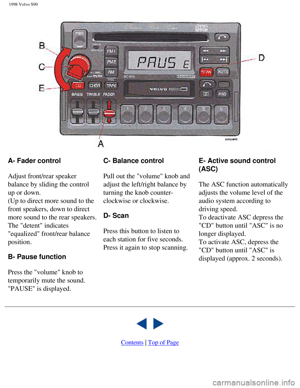 VOLVO V90 1998 Owners Manual
1998 Volvo S90
A- Fader control
Adjust front/rear speaker
balance by sliding the control
up or down.
(Up to direct more sound to the
front speakers, down to direct
more sound to the rear spe VOLVO V90 1998 Owners Manual
1998 Volvo S90
A- Fader control
Adjust front/rear speaker
balance by sliding the control
up or down.
(Up to direct more sound to the
front speakers, down to direct
more sound to the rear spe