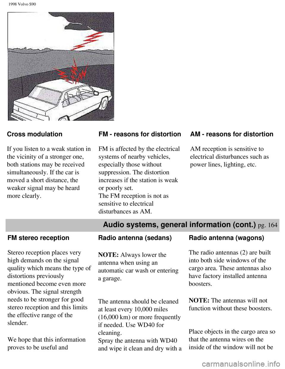 VOLVO V90 1998  Owners Manual 
1998 Volvo S90
 
 
Cross modulation 
 
If you listen to a weak station in 
the vicinity of a stronger one, 
both stations may be received 
simultaneously. If the car is 
moved a short distance, the 
