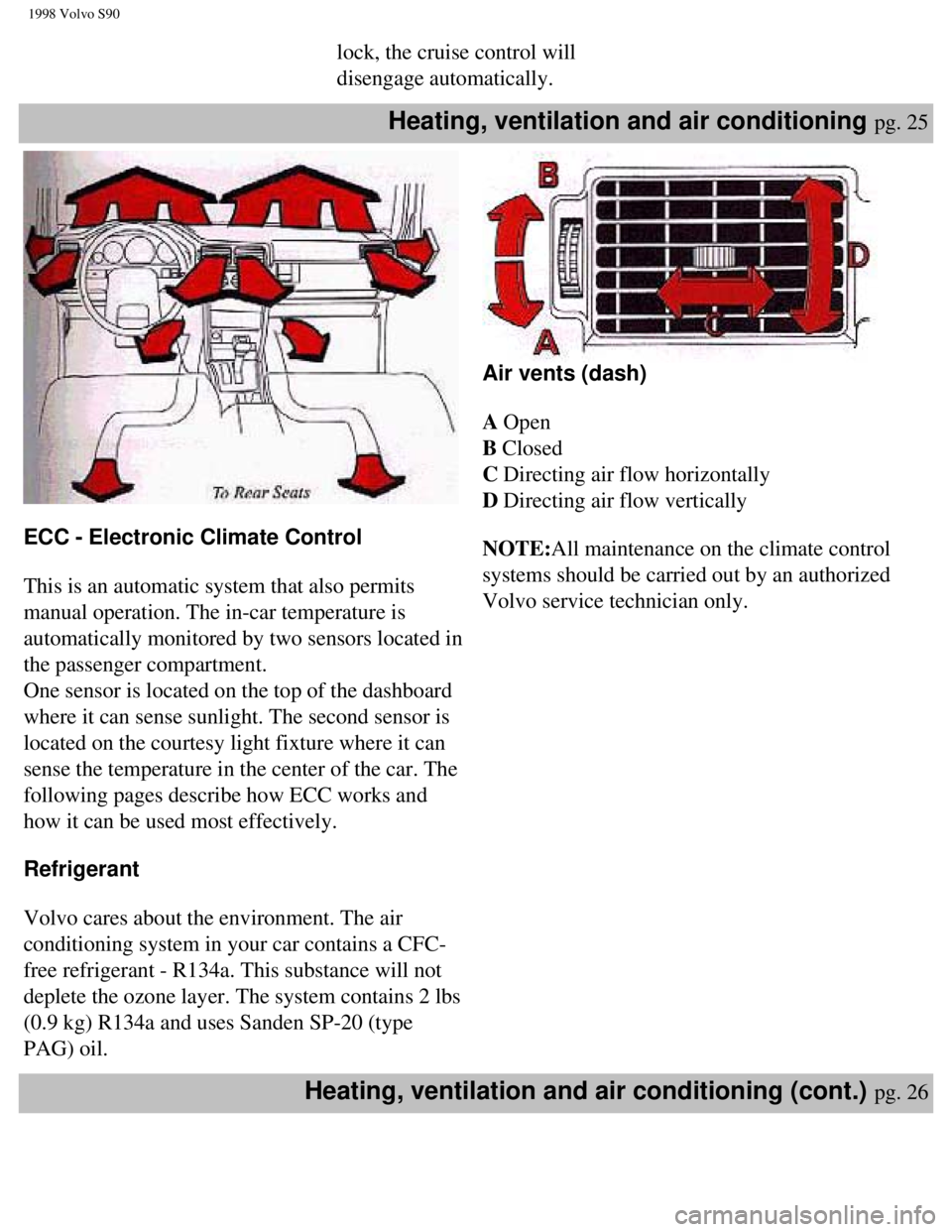 VOLVO V90 1998 Owners Guide
1998 Volvo S90
lock, the cruise control will
disengage automatically.
Heating, ventilation and air conditioning pg. 25
ECC - Electronic Climate Control
This is an automatic system that als VOLVO V90 1998 Owners Guide
1998 Volvo S90
lock, the cruise control will
disengage automatically.
Heating, ventilation and air conditioning pg. 25
ECC - Electronic Climate Control
This is an automatic system that als