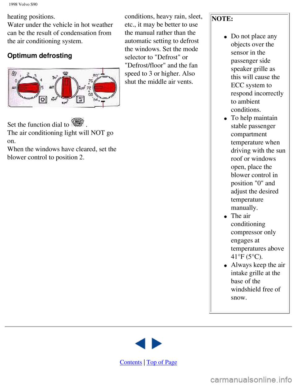 VOLVO V90 1998 Owners Guide
1998 Volvo S90
heating positions.
Water under the vehicle in hot weather
can be the result of condensation from
the air conditioning system.
Optimum defrosting
Set the function dial to VOLVO V90 1998 Owners Guide
1998 Volvo S90
heating positions.
Water under the vehicle in hot weather
can be the result of condensation from
the air conditioning system.
Optimum defrosting
Set the function dial to
