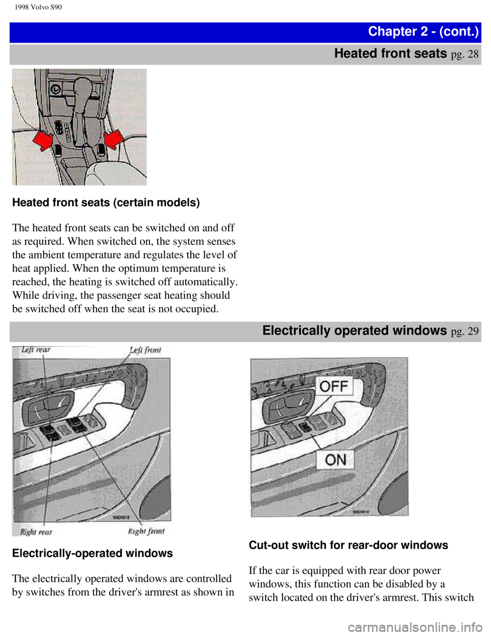 VOLVO V90 1998 Owners Guide
1998 Volvo S90
Chapter 2 - (cont.)
Heated front seats
pg. 28
Heated front seats (certain models)
The heated front seats can be switched on and off
as required. When switched on, the syste VOLVO V90 1998 Owners Guide
1998 Volvo S90
Chapter 2 - (cont.)
Heated front seats
pg. 28
Heated front seats (certain models)
The heated front seats can be switched on and off
as required. When switched on, the syste