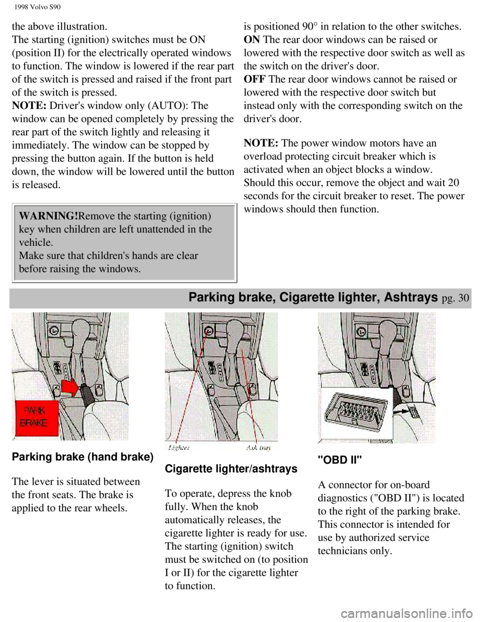 VOLVO V90 1998 Owners Guide
1998 Volvo S90
the above illustration.
The starting (ignition) switches must be ON
(position II) for the electrically operated windows
to function. The window is lowered if the rear part
of the VOLVO V90 1998 Owners Guide
1998 Volvo S90
the above illustration.
The starting (ignition) switches must be ON
(position II) for the electrically operated windows
to function. The window is lowered if the rear part
of the