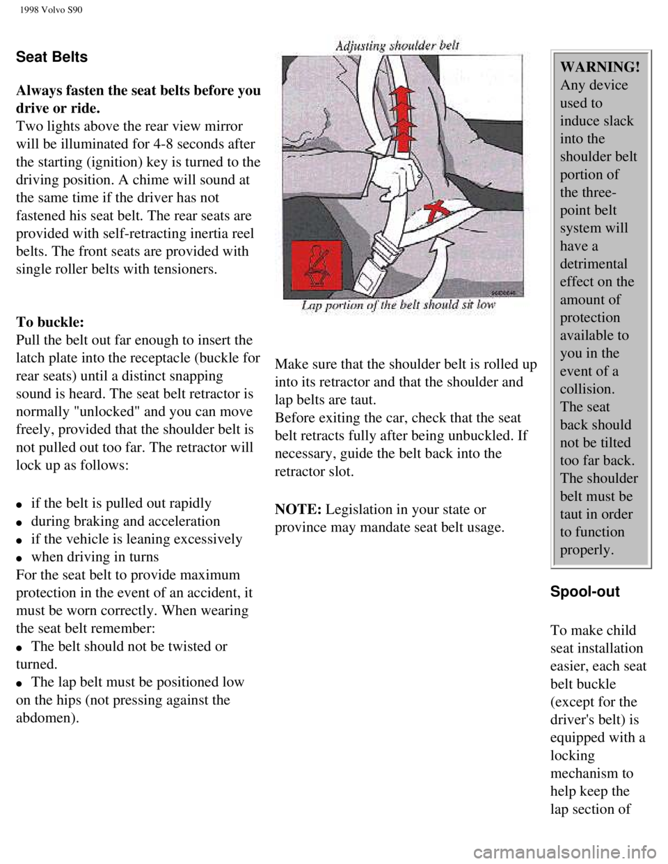 VOLVO V90 1998 Owners Manual
1998 Volvo S90
Seat Belts
Always fasten the seat belts before you
drive or ride.
Two lights above the rear view mirror
will be illuminated for 4-8 seconds after
the starting (ignition) key VOLVO V90 1998 Owners Manual
1998 Volvo S90
Seat Belts
Always fasten the seat belts before you
drive or ride.
Two lights above the rear view mirror
will be illuminated for 4-8 seconds after
the starting (ignition) key