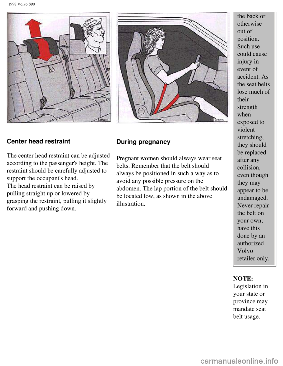 VOLVO V90 1998 Owners Manual
1998 Volvo S90
Center head restraint
The center head restraint can be adjusted
according to the passengers height. The
restraint should be carefully adjusted to
support the occupants head. VOLVO V90 1998 Owners Manual
1998 Volvo S90
Center head restraint
The center head restraint can be adjusted
according to the passengers height. The
restraint should be carefully adjusted to
support the occupants head.