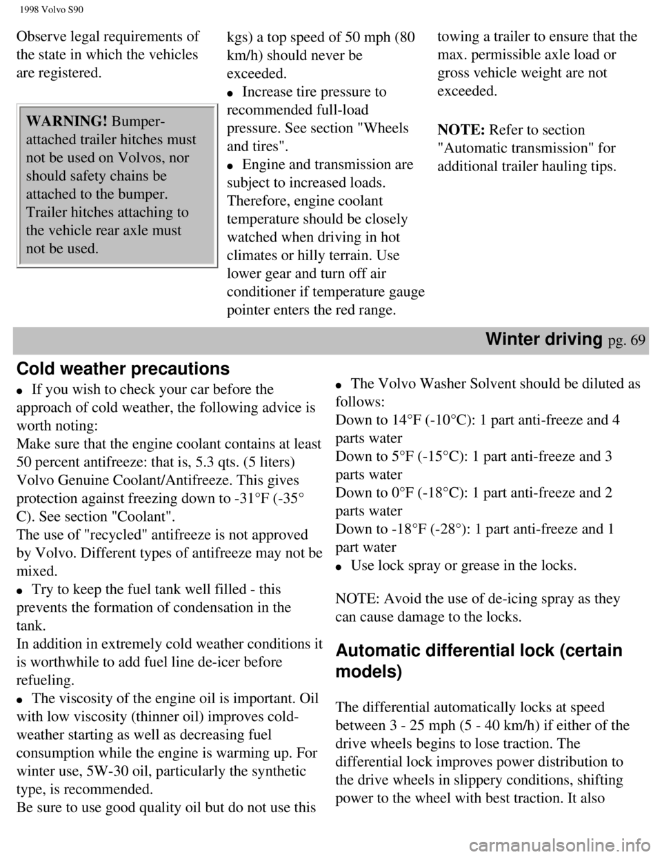 VOLVO V90 1998  Owners Manual 
1998 Volvo S90
Observe legal requirements of 
the state in which the vehicles 
are registered.  
 WARNING! Bumper-
attached trailer hitches must 
not be used on Volvos, nor 
should safety chains be 
