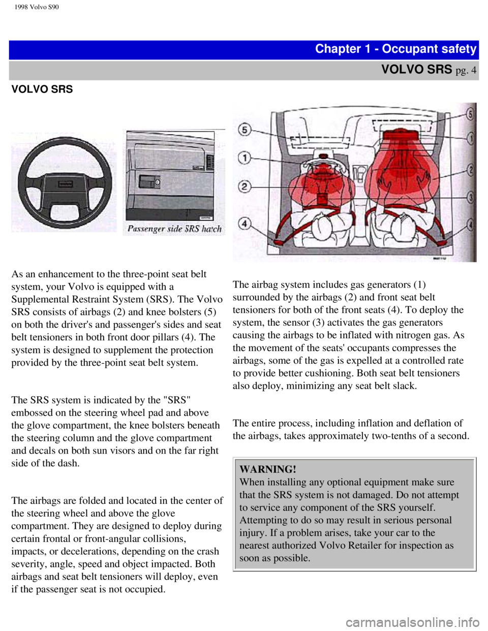 VOLVO V90 1998 Owners Manual
1998 Volvo S90
Chapter 1 - Occupant safety
VOLVO SRS
pg. 4
VOLVO SRS
As an enhancement to the three-point seat belt
system, your Volvo is equipped with a
Supplemental Restraint System (SRS). VOLVO V90 1998 Owners Manual
1998 Volvo S90
Chapter 1 - Occupant safety
VOLVO SRS
pg. 4
VOLVO SRS
As an enhancement to the three-point seat belt
system, your Volvo is equipped with a
Supplemental Restraint System (SRS).
