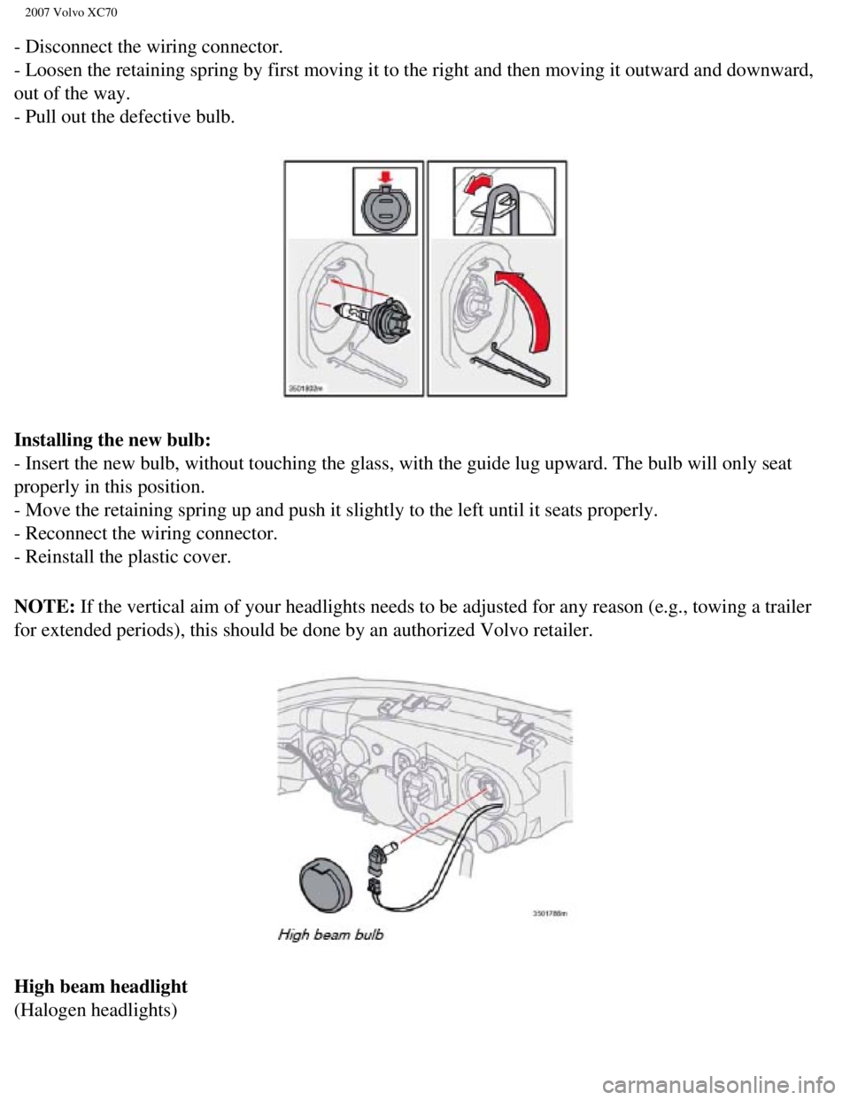 VOLVO XC70 2007 Owners Manual
2007 Volvo XC70
- Disconnect the wiring connector.
- Loosen the retaining spring by first moving it to the right and then m\
oving it outward and downward,
out of the way.
- Pull out the defectiv VOLVO XC70 2007 Owners Manual
2007 Volvo XC70
- Disconnect the wiring connector.
- Loosen the retaining spring by first moving it to the right and then m\
oving it outward and downward,
out of the way.
- Pull out the defectiv