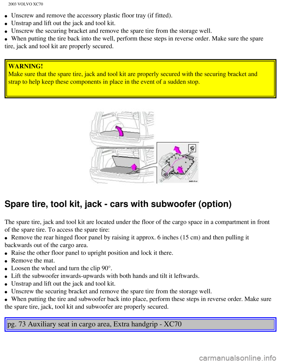 VOLVO XC70 2003 Owners Manual
2003 VOLVO XC70
l Unscrew and remove the accessory plastic floor tray (if fitted).
l Unstrap and lift out the jack and tool kit.
l Unscrew the securing bracket and remove the spare tire VOLVO XC70 2003 Owners Manual
2003 VOLVO XC70
l Unscrew and remove the accessory plastic floor tray (if fitted).
l Unstrap and lift out the jack and tool kit.
l Unscrew the securing bracket and remove the spare tire