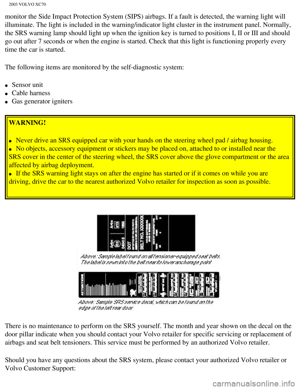 VOLVO XC70 2003 Owners Manual
2003 VOLVO XC70
monitor the Side Impact Protection System (SIPS) airbags. If a fault i\
s detected, the warning light will
illuminate. The light is included in the warning/indicator light cluster\
VOLVO XC70 2003 Owners Manual
2003 VOLVO XC70
monitor the Side Impact Protection System (SIPS) airbags. If a fault i\
s detected, the warning light will
illuminate. The light is included in the warning/indicator light cluster\