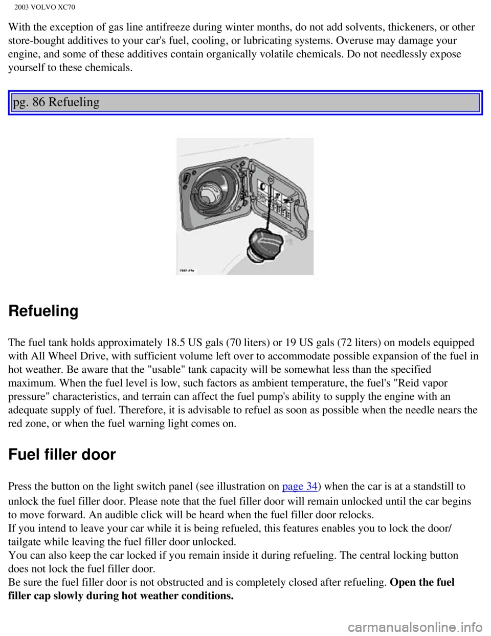 VOLVO XC70 2003 Owners Manual
2003 VOLVO XC70
With the exception of gas line antifreeze during winter months, do not a\
dd solvents, thickeners, or other
store-bought additives to your cars fuel, cooling, or lubricating syste\
VOLVO XC70 2003 Owners Manual
2003 VOLVO XC70
With the exception of gas line antifreeze during winter months, do not a\
dd solvents, thickeners, or other
store-bought additives to your cars fuel, cooling, or lubricating syste\