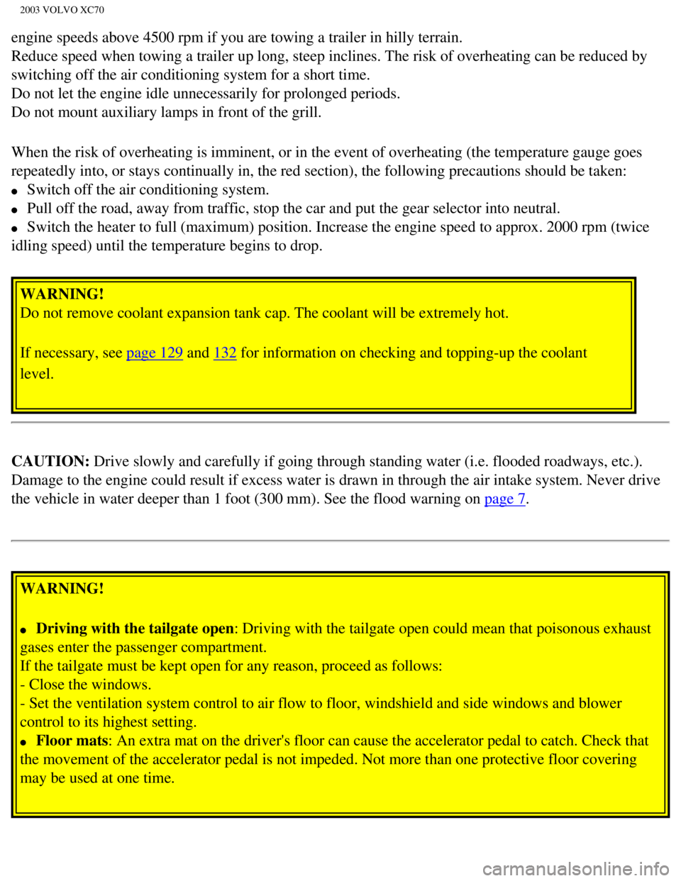 VOLVO XC70 2003 Service Manual
2003 VOLVO XC70
engine speeds above 4500 rpm if you are towing a trailer in hilly terrai\
n.
Reduce speed when towing a trailer up long, steep inclines. The risk of \
overheating can be reduced by
VOLVO XC70 2003 Service Manual
2003 VOLVO XC70
engine speeds above 4500 rpm if you are towing a trailer in hilly terrai\
n.
Reduce speed when towing a trailer up long, steep inclines. The risk of \
overheating can be reduced by