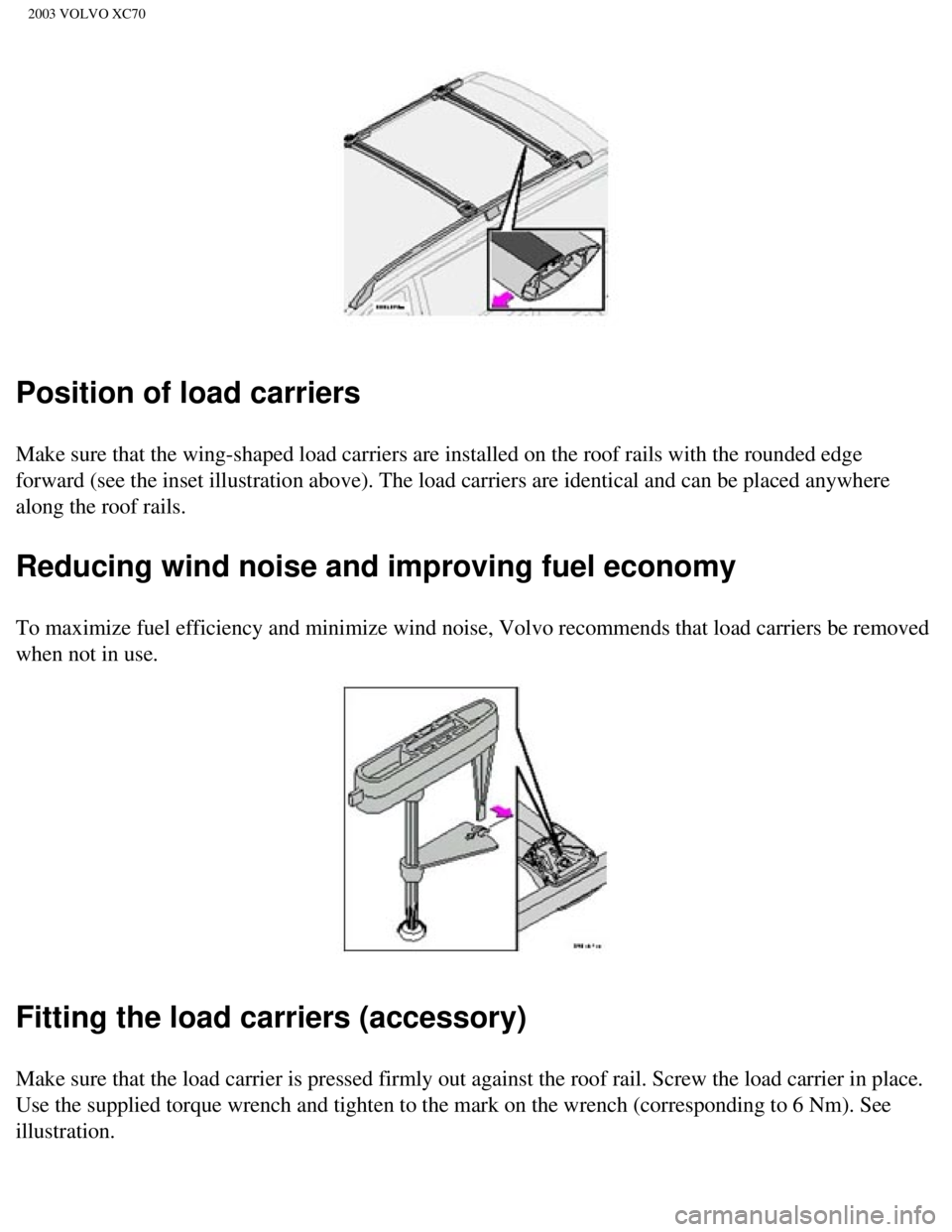 VOLVO XC70 2003 Owners Manual
2003 VOLVO XC70
Position of load carriers
Make sure that the wing-shaped load carriers are installed on the roof r\
ails with the rounded edge
forward (see the inset illustration above). The load ca VOLVO XC70 2003 Owners Manual
2003 VOLVO XC70
Position of load carriers
Make sure that the wing-shaped load carriers are installed on the roof r\
ails with the rounded edge
forward (see the inset illustration above). The load ca