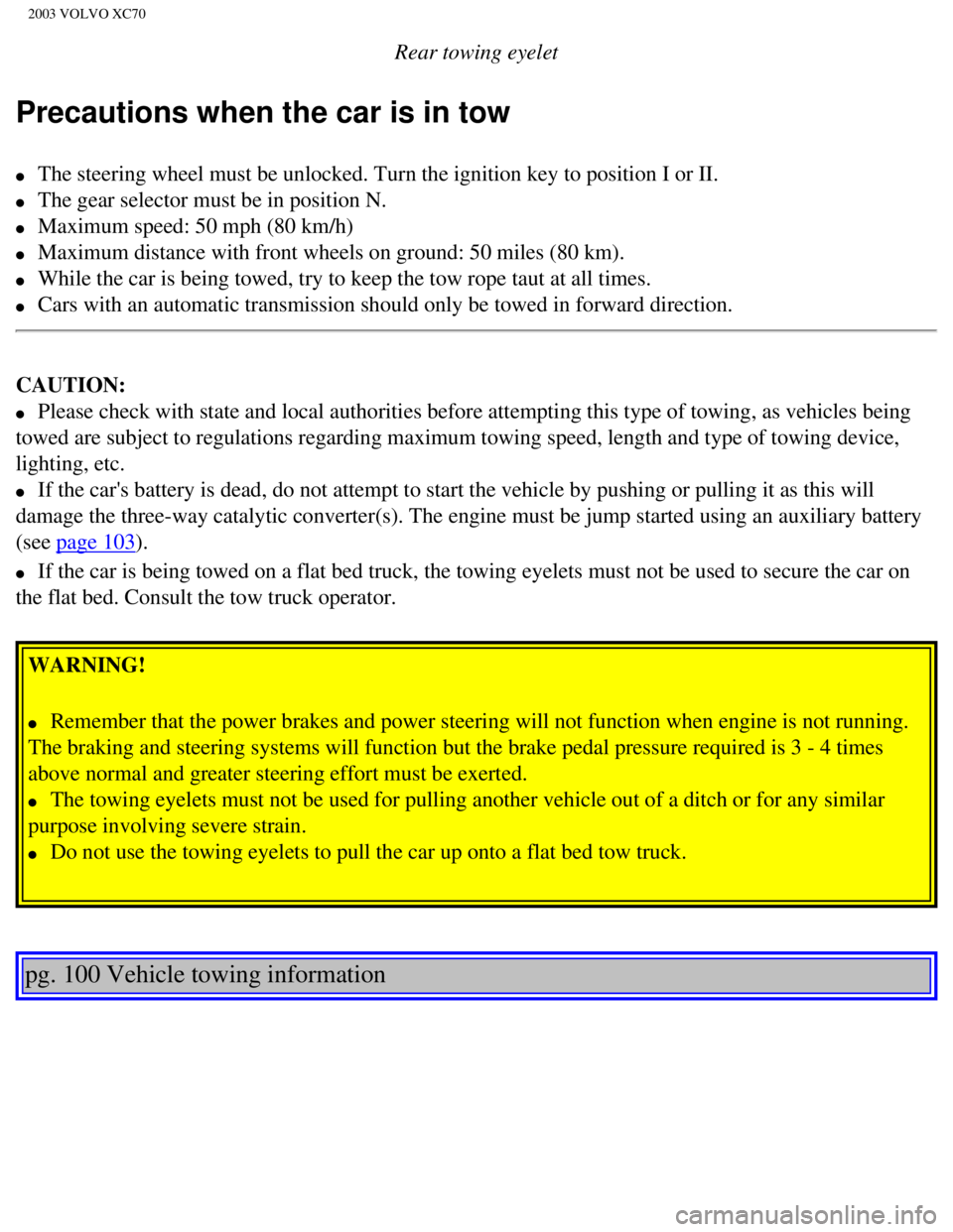 VOLVO XC70 2003 User Guide
2003 VOLVO XC70
Rear towing eyelet
Precautions when the car is in tow
l The steering wheel must be unlocked. Turn the ignition key to position I\
or II.
l The gear selector must be in posit VOLVO XC70 2003 User Guide
2003 VOLVO XC70
Rear towing eyelet
Precautions when the car is in tow
l The steering wheel must be unlocked. Turn the ignition key to position I\
or II.
l The gear selector must be in posit