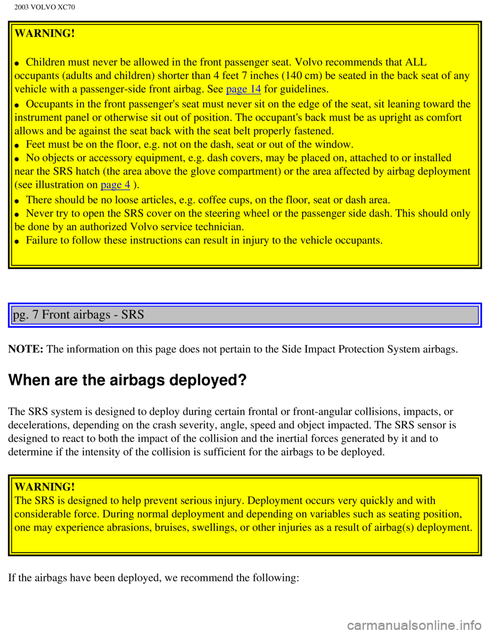 VOLVO XC70 2003 User Guide
2003 VOLVO XC70
WARNING!
l Children must never be allowed in the front passenger seat. Volvo recomm\
ends that ALL
occupants (adults and children) shorter than 4 feet 7 inches (140 cm)\
be sea VOLVO XC70 2003 User Guide
2003 VOLVO XC70
WARNING!
l Children must never be allowed in the front passenger seat. Volvo recomm\
ends that ALL
occupants (adults and children) shorter than 4 feet 7 inches (140 cm)\
be sea