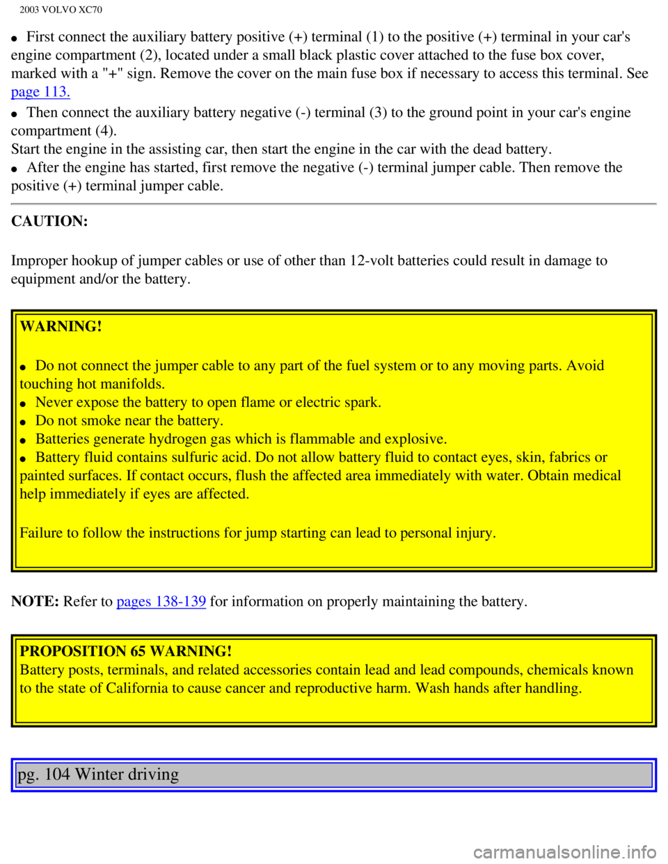 VOLVO XC70 2003 Owners Manual
2003 VOLVO XC70
l First connect the auxiliary battery positive (+) terminal (1) to the\
positive (+) terminal in your cars
engine compartment (2), located under a small black plastic cover att VOLVO XC70 2003 Owners Manual
2003 VOLVO XC70
l First connect the auxiliary battery positive (+) terminal (1) to the\
positive (+) terminal in your cars
engine compartment (2), located under a small black plastic cover att