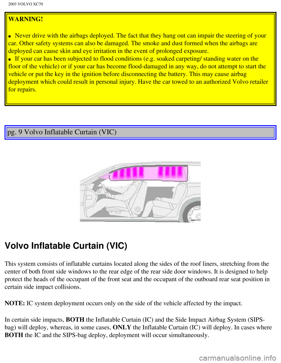 VOLVO XC70 2003 User Guide
2003 VOLVO XC70
WARNING!
l Never drive with the airbags deployed. The fact that they hang out can i\
mpair the steering of your
car. Other safety systems can also be damaged. The smoke and dust VOLVO XC70 2003 User Guide
2003 VOLVO XC70
WARNING!
l Never drive with the airbags deployed. The fact that they hang out can i\
mpair the steering of your
car. Other safety systems can also be damaged. The smoke and dust