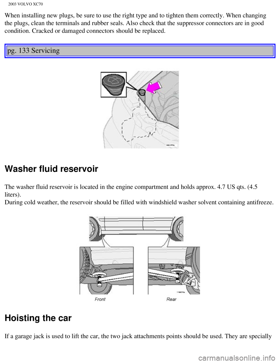 VOLVO XC70 2003 Owners Manual
2003 VOLVO XC70
When installing new plugs, be sure to use the right type and to tighten \
them correctly. When changing
the plugs, clean the terminals and rubber seals. Also check that the sup\
pres VOLVO XC70 2003 Owners Manual
2003 VOLVO XC70
When installing new plugs, be sure to use the right type and to tighten \
them correctly. When changing
the plugs, clean the terminals and rubber seals. Also check that the sup\
pres