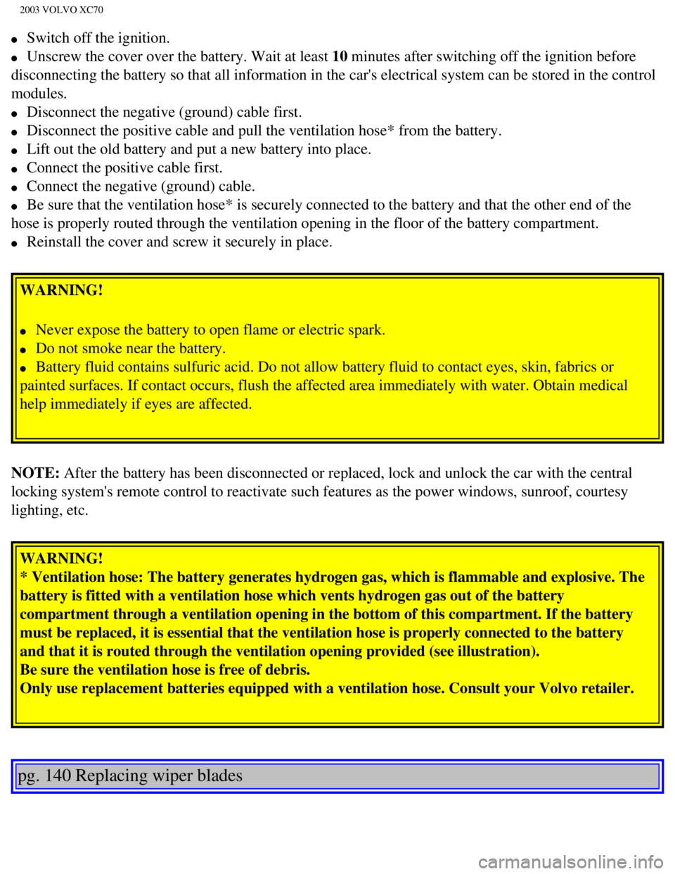 VOLVO XC70 2003 Owners Manual
2003 VOLVO XC70
l Switch off the ignition.
l Unscrew the cover over the battery. Wait at least 10 minutes after switching off the ignition before
disconnecting the battery so that all infor VOLVO XC70 2003 Owners Manual
2003 VOLVO XC70
l Switch off the ignition.
l Unscrew the cover over the battery. Wait at least 10 minutes after switching off the ignition before
disconnecting the battery so that all infor