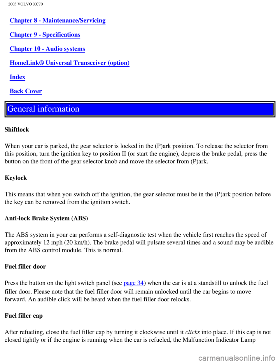 VOLVO XC70 2003  Owners Manual 
2003 VOLVO XC70
Chapter 8 - Maintenance/Servicing
Chapter 9 - Specifications
Chapter 10 - Audio systems
HomeLink® Universal Transceiver (option)
Index
Back Cover
General information 
 
Shiftlock
Whe