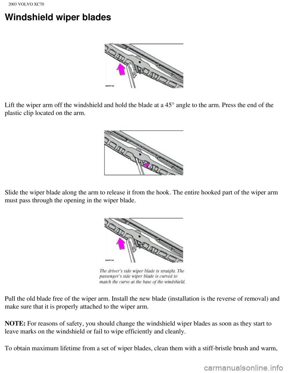 VOLVO XC70 2003 Owners Manual
2003 VOLVO XC70
Windshield wiper blades
Lift the wiper arm off the windshield and hold the blade at a 45° ang\
le to the arm. Press the end of the
plastic clip located on the arm.
Slide the wip VOLVO XC70 2003 Owners Manual
2003 VOLVO XC70
Windshield wiper blades
Lift the wiper arm off the windshield and hold the blade at a 45° ang\
le to the arm. Press the end of the
plastic clip located on the arm.
Slide the wip
