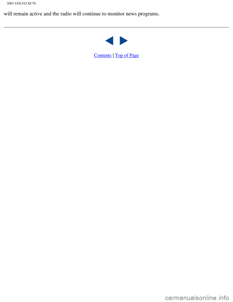 VOLVO XC70 2003  Owners Manual 
2003 VOLVO XC70
will remain active and the radio will continue to monitor news programs.\
  
 
 
   
 
Contents | Top of Page
file:///K|/ownersdocs/2003/2003_XC70/03xc70_10a.htm (10 of 10)12/30/20\
0