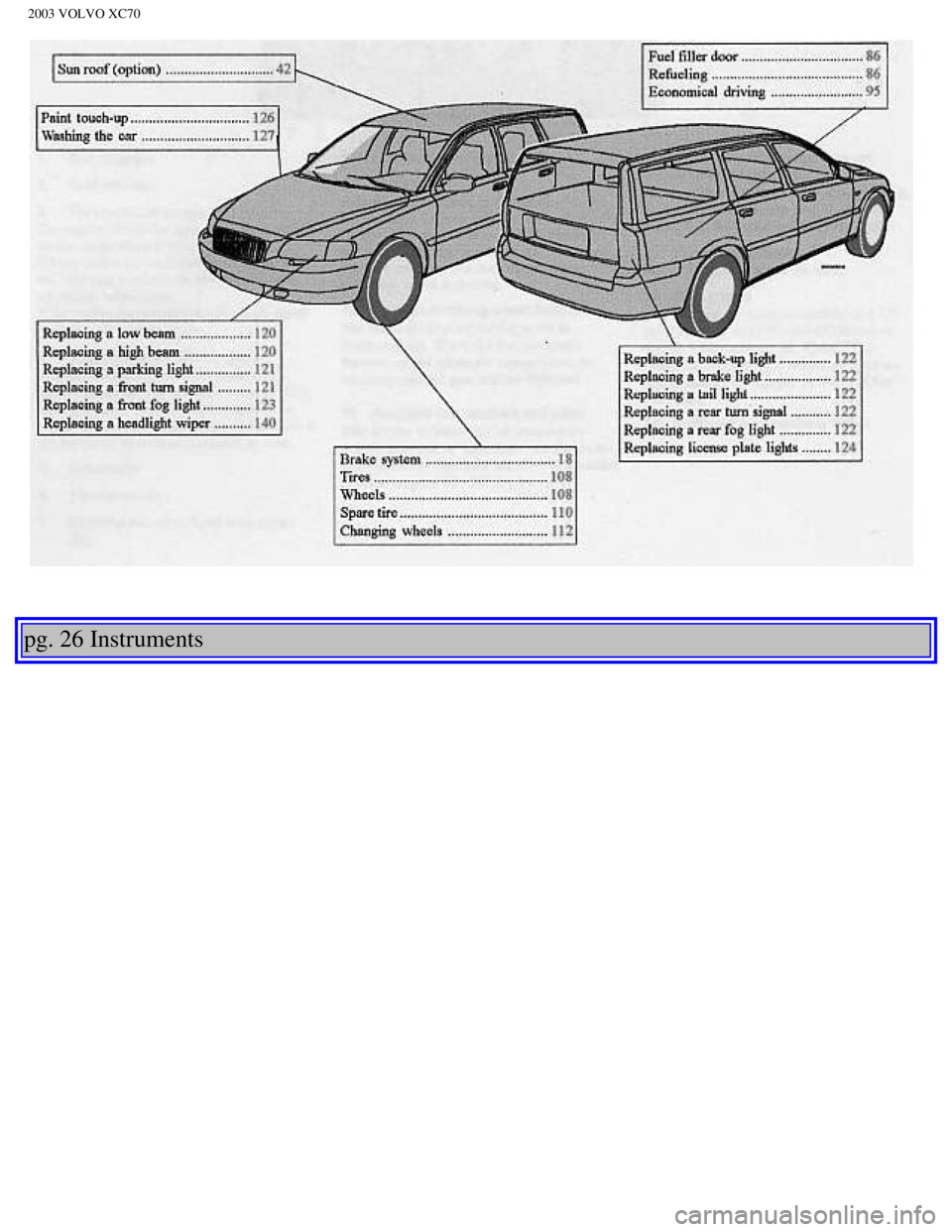 VOLVO XC70 2003 Owners Guide
2003 VOLVO XC70
pg. 26 Instruments
file:///K|/ownersdocs/2003/2003_XC70/03xc70_02a.htm (3 of 13)12/30/200\
6 4:17:53 PM VOLVO XC70 2003 Owners Guide
2003 VOLVO XC70
pg. 26 Instruments
file:///K|/ownersdocs/2003/2003_XC70/03xc70_02a.htm (3 of 13)12/30/200\
6 4:17:53 PM