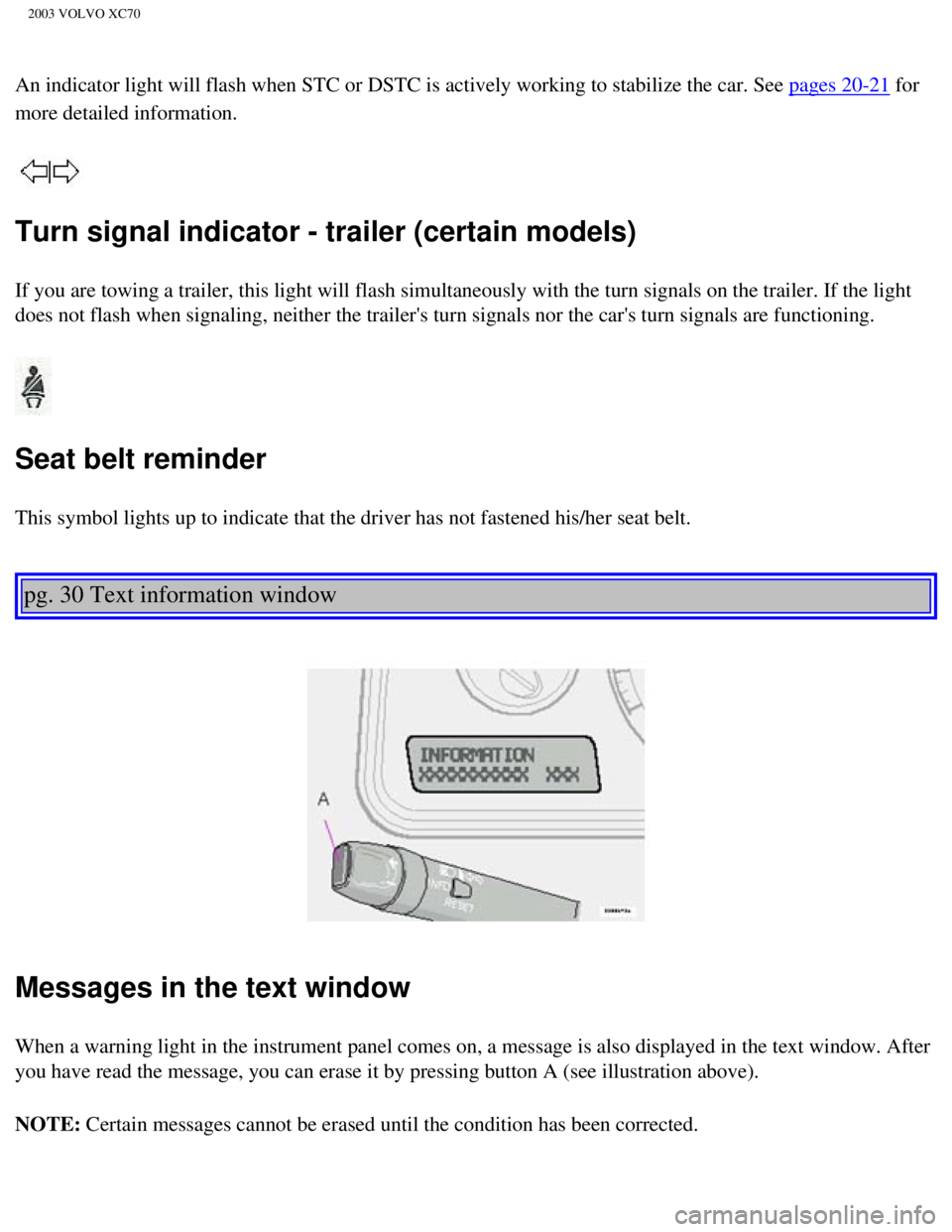 VOLVO XC70 2003 Service Manual
2003 VOLVO XC70
An indicator light will flash when STC or DSTC is actively working to st\
abilize the car. See pages 20-21 for
more detailed information.
Turn signal indicator - trailer (certain VOLVO XC70 2003 Service Manual
2003 VOLVO XC70
An indicator light will flash when STC or DSTC is actively working to st\
abilize the car. See pages 20-21 for
more detailed information.
Turn signal indicator - trailer (certain