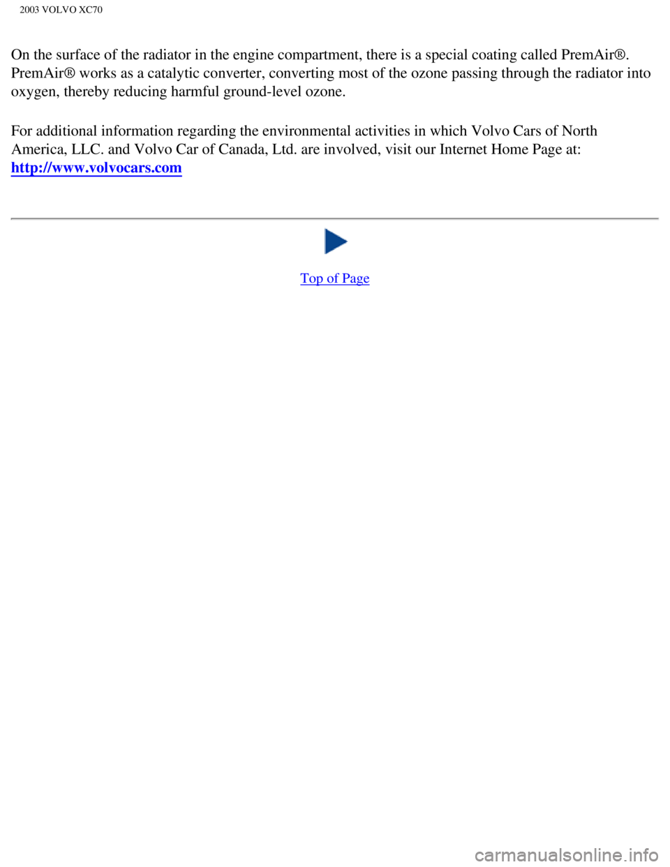 VOLVO XC70 2003  Owners Manual 
2003 VOLVO XC70
On the surface of the radiator in the engine compartment, there is a spe\
cial coating called PremAir®. 
PremAir® works as a catalytic converter, converting most of the ozone\
 pass