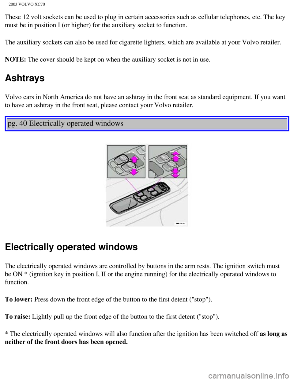 VOLVO XC70 2003 Owners Manual
2003 VOLVO XC70
These 12 volt sockets can be used to plug in certain accessories such as\
cellular telephones, etc. The key
must be in position I (or higher) for the auxiliary socket to function\
. VOLVO XC70 2003 Owners Manual
2003 VOLVO XC70
These 12 volt sockets can be used to plug in certain accessories such as\
cellular telephones, etc. The key
must be in position I (or higher) for the auxiliary socket to function\
.