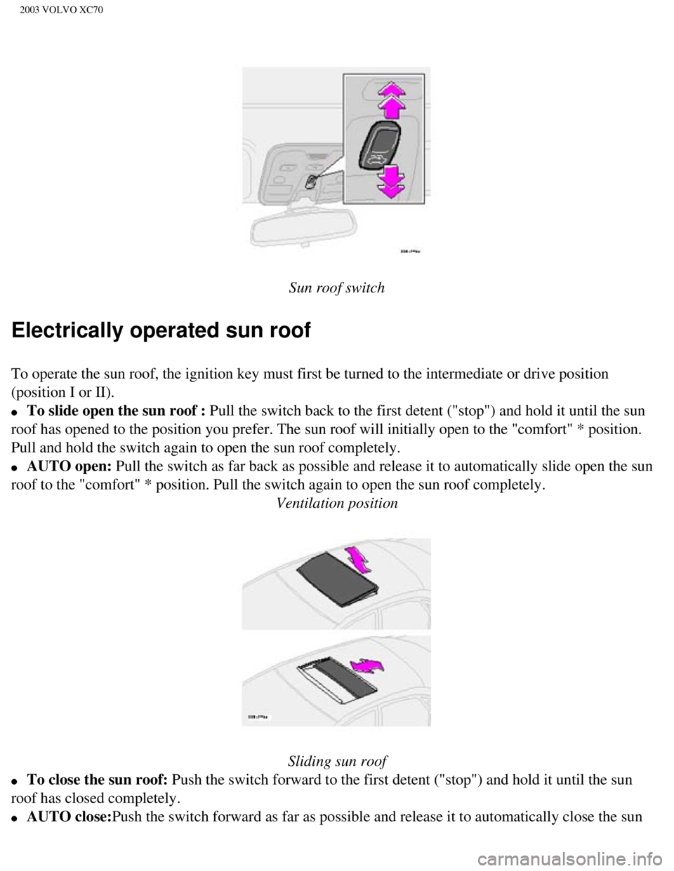 VOLVO XC70 2003 Repair Manual
2003 VOLVO XC70
Sun roof switch
Electrically operated sun roof
To operate the sun roof, the ignition key must first be turned to the in\
termediate or drive position
(position I or II).
l T VOLVO XC70 2003 Repair Manual
2003 VOLVO XC70
Sun roof switch
Electrically operated sun roof
To operate the sun roof, the ignition key must first be turned to the in\
termediate or drive position
(position I or II).
l T