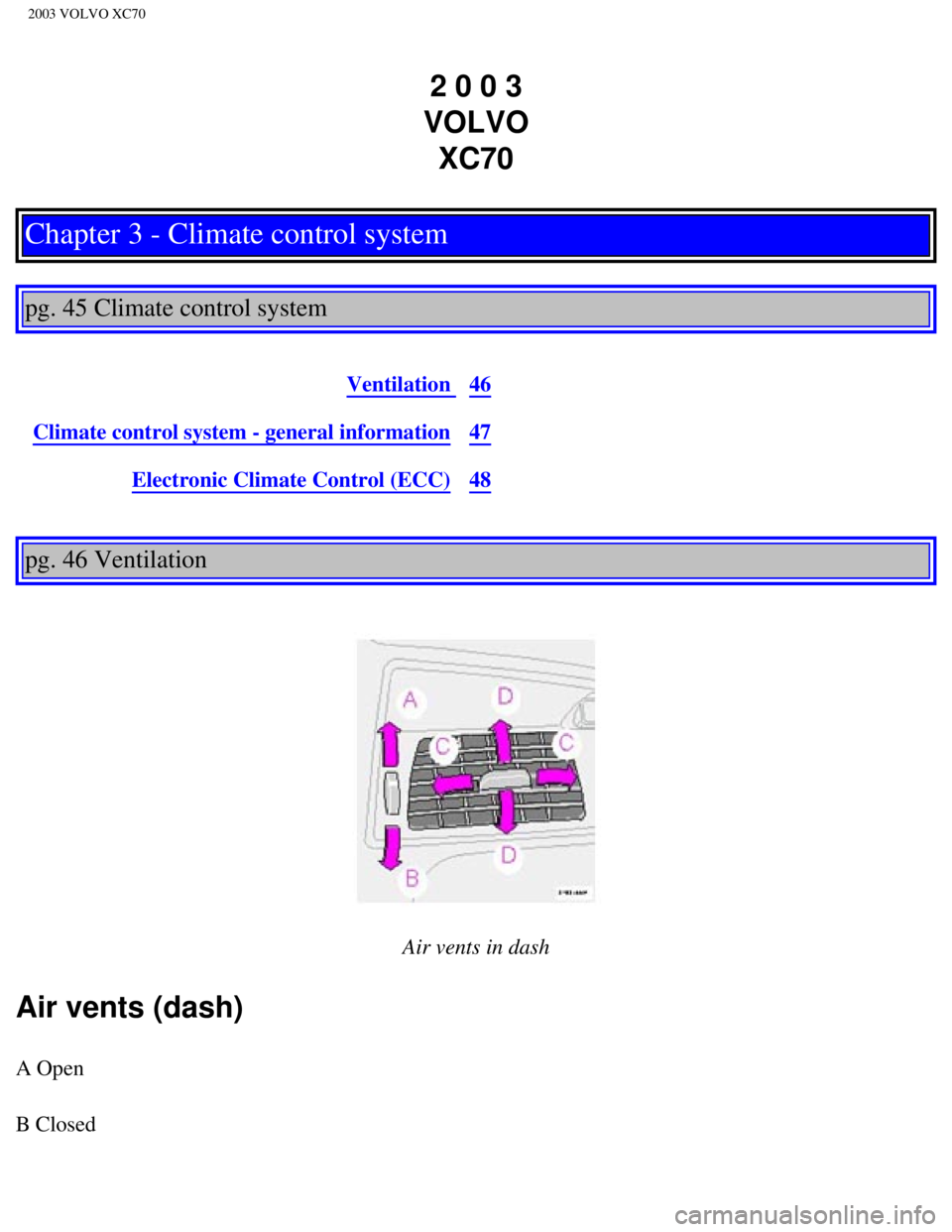 VOLVO XC70 2003 Repair Manual
2003 VOLVO XC70
2 0 0 3
VOLVO XC70
Chapter 3 - Climate control system
pg. 45 Climate control system
Ventilation 46
Climate control system - general information47
Electronic Climate Control VOLVO XC70 2003 Repair Manual
2003 VOLVO XC70
2 0 0 3
VOLVO XC70
Chapter 3 - Climate control system
pg. 45 Climate control system
Ventilation 46
Climate control system - general information47
Electronic Climate Control