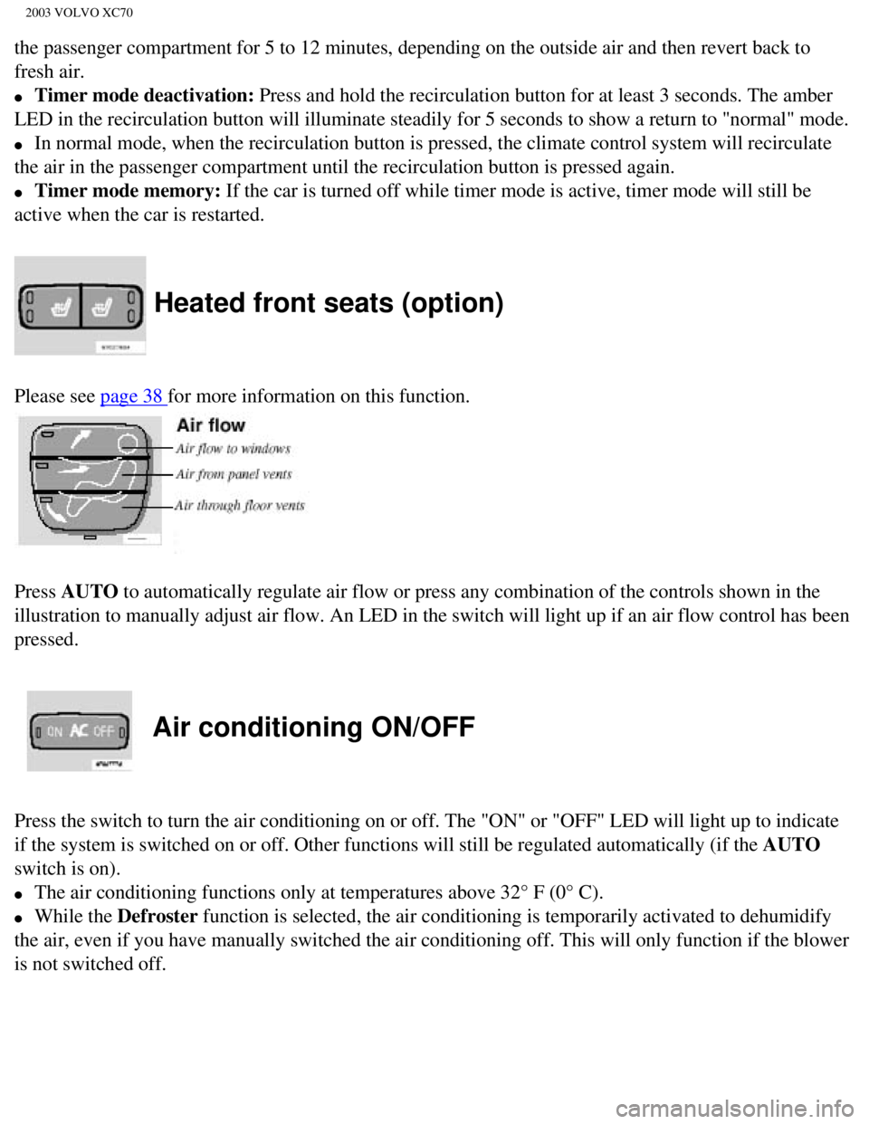 VOLVO XC70 2003 Manual PDF
2003 VOLVO XC70
the passenger compartment for 5 to 12 minutes, depending on the outside \
air and then revert back to
fresh air.
l Timer mode deactivation: Press and hold the recirculation butt VOLVO XC70 2003 Manual PDF
2003 VOLVO XC70
the passenger compartment for 5 to 12 minutes, depending on the outside \
air and then revert back to
fresh air.
l Timer mode deactivation: Press and hold the recirculation butt