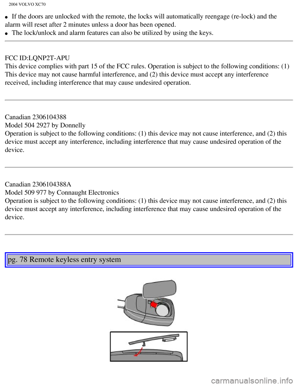 VOLVO XC70 2004 Owners Manual
2004 VOLVO XC70
l If the doors are unlocked with the remote, the locks will automatically \
reengage (re-lock) and the
alarm will reset after 2 minutes unless a door has been opened.
l The VOLVO XC70 2004 Owners Manual
2004 VOLVO XC70
l If the doors are unlocked with the remote, the locks will automatically \
reengage (re-lock) and the
alarm will reset after 2 minutes unless a door has been opened.
l The