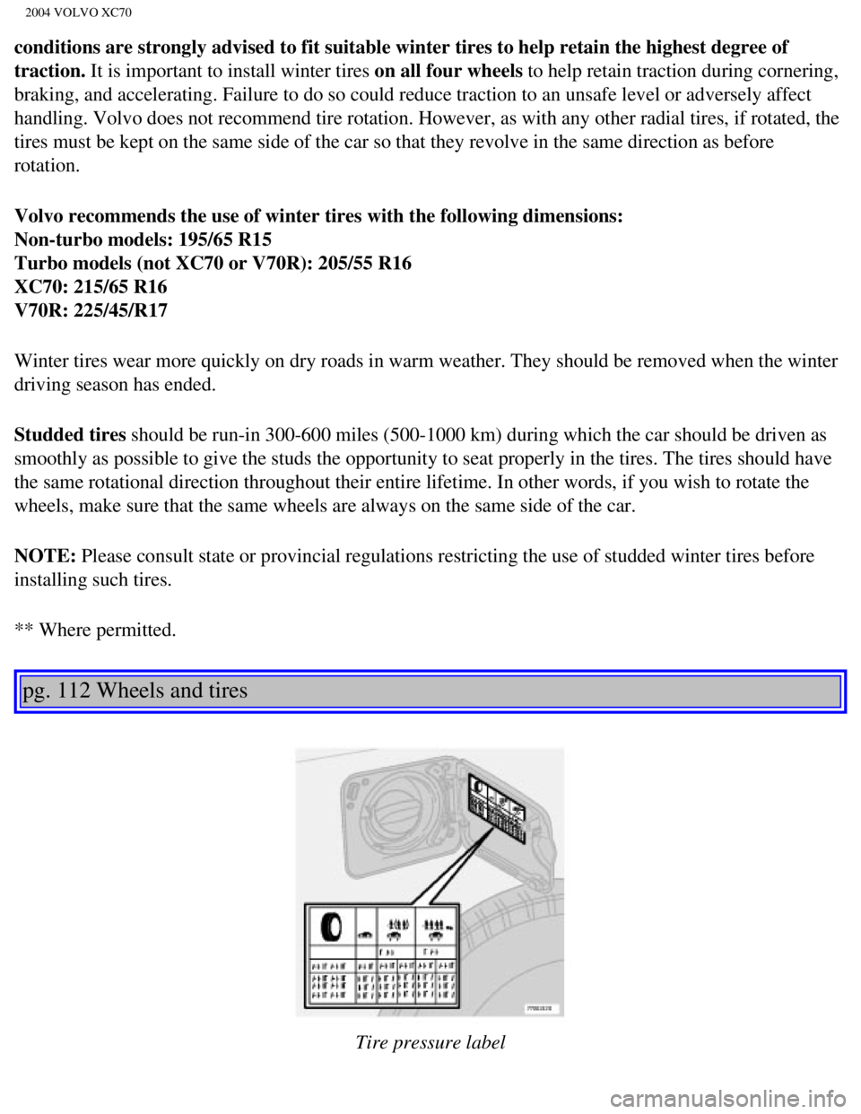 VOLVO XC70 2004 Owners Manual
2004 VOLVO XC70
conditions are strongly advised to fit suitable winter tires to help ret\
ain the highest degree of
traction. It is important to install winter tires on all four wheels to help retai VOLVO XC70 2004 Owners Manual
2004 VOLVO XC70
conditions are strongly advised to fit suitable winter tires to help ret\
ain the highest degree of
traction. It is important to install winter tires on all four wheels to help retai