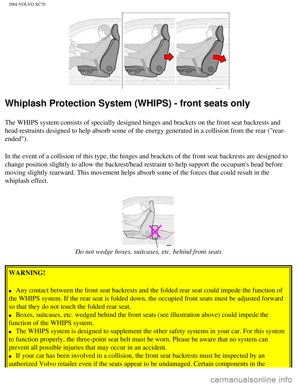 VOLVO XC70 2004 Owners Manual 
2004 VOLVO XC70
Whiplash Protection System (WHIPS) - front seats only
The WHIPS system consists of specially designed hinges and brackets on t\
he front seat backrests and 
head restraints designed t