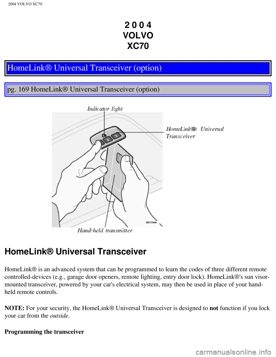 VOLVO XC70 2004  Owners Manual 
2004 VOLVO XC70
2 0 0 4  
VOLVO  XC70
HomeLink® Universal Transceiver (option)
 
 
pg. 169 HomeLink® Universal Transceiver (option) 
 
HomeLink® Universal Transceiver
HomeLink® is an advanced sys