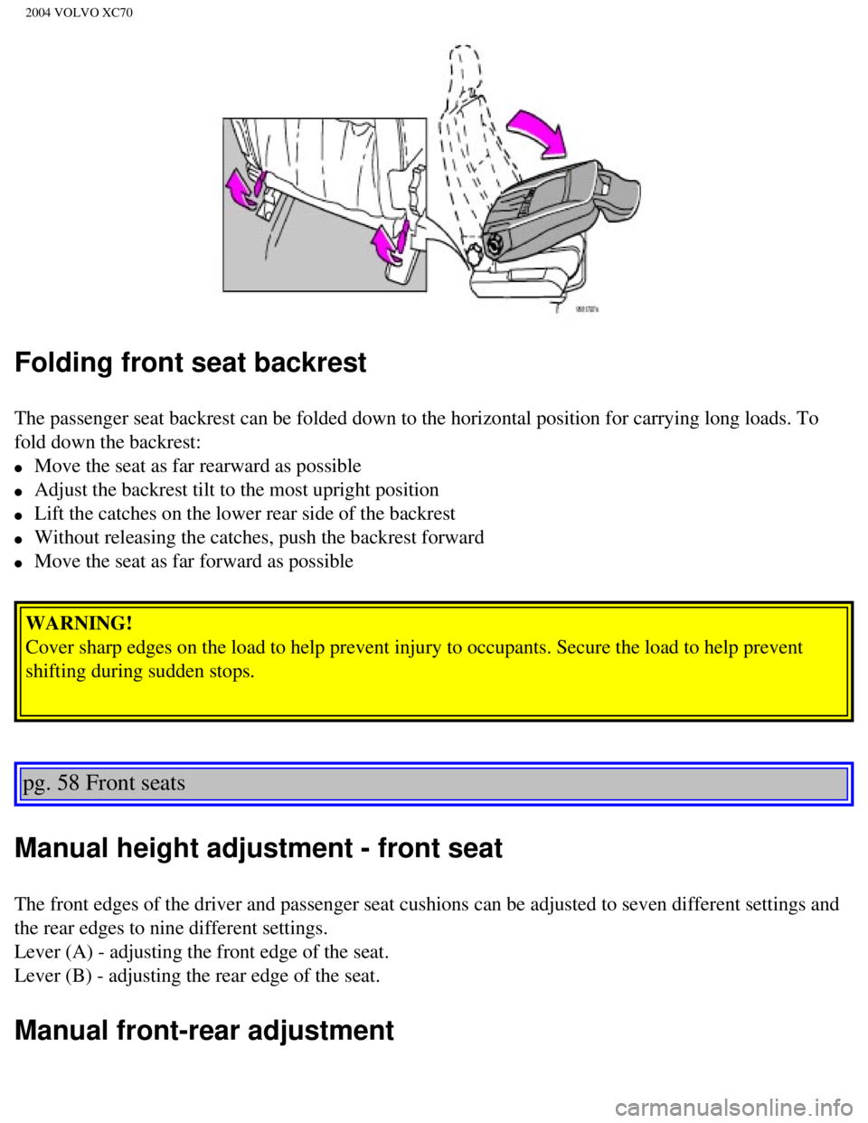 VOLVO XC70 2004 Owners Manual
2004 VOLVO XC70
Folding front seat backrest
The passenger seat backrest can be folded down to the horizontal positio\
n for carrying long loads. To
fold down the backrest:
l Move the seat as fa VOLVO XC70 2004 Owners Manual
2004 VOLVO XC70
Folding front seat backrest
The passenger seat backrest can be folded down to the horizontal positio\
n for carrying long loads. To
fold down the backrest:
l Move the seat as fa