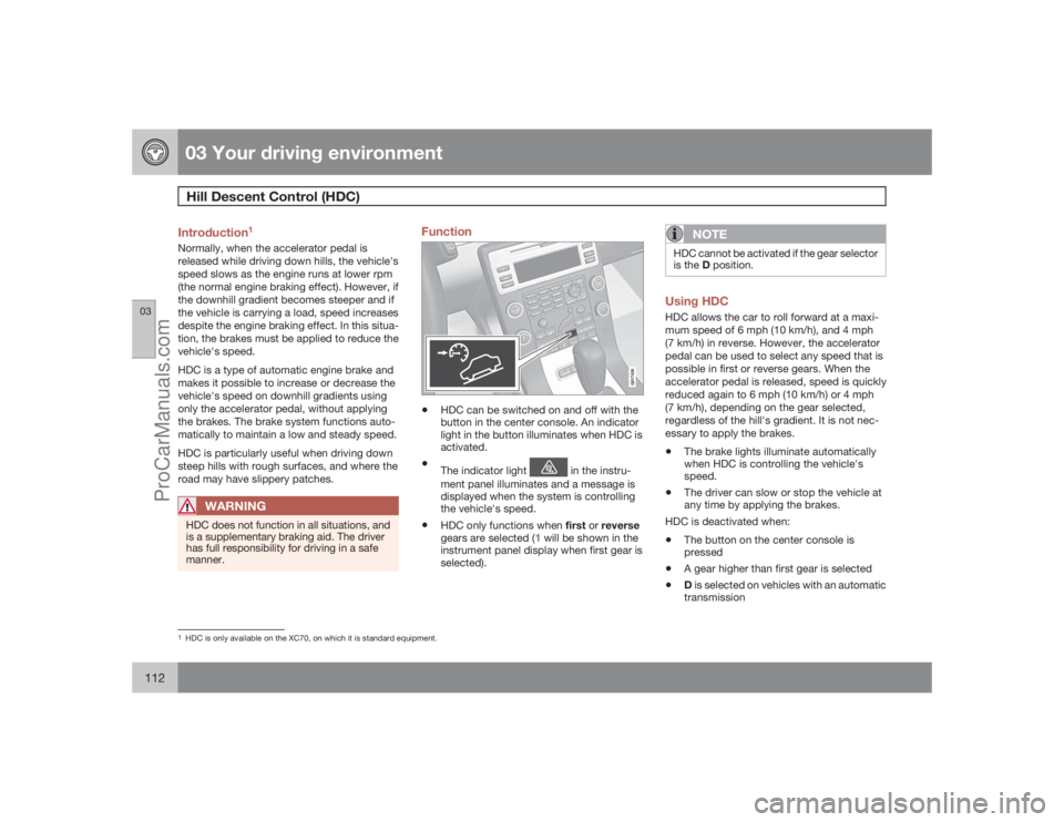 VOLVO XC70 2009  Owners Manual 03 Your driving environmentHill Descent Control (HDC)
03112
Introduction
1
Normally, when the accelerator pedal is
released while driving down hills, the vehicle's
speed slows as the engine runs a