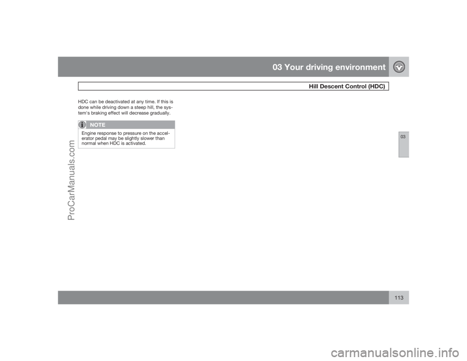 VOLVO XC70 2009 Owners Manual 03 Your driving environment
Hill Descent Control (HDC)
03
113
HDC can be deactivated at any time. If this is
done while driving down a steep hill, the sys-
tem's braking effect will decrease gradu VOLVO XC70 2009 Owners Manual 03 Your driving environment
Hill Descent Control (HDC)
03
113
HDC can be deactivated at any time. If this is
done while driving down a steep hill, the sys-
tem's braking effect will decrease gradu